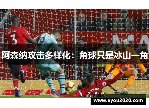 阿森纳攻击多样化：角球只是冰山一角