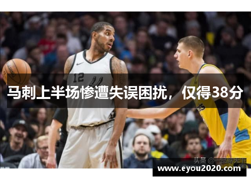 马刺上半场惨遭失误困扰，仅得38分