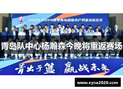 青岛队中心杨瀚森今晚将重返赛场