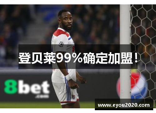 登贝莱99%确定加盟！